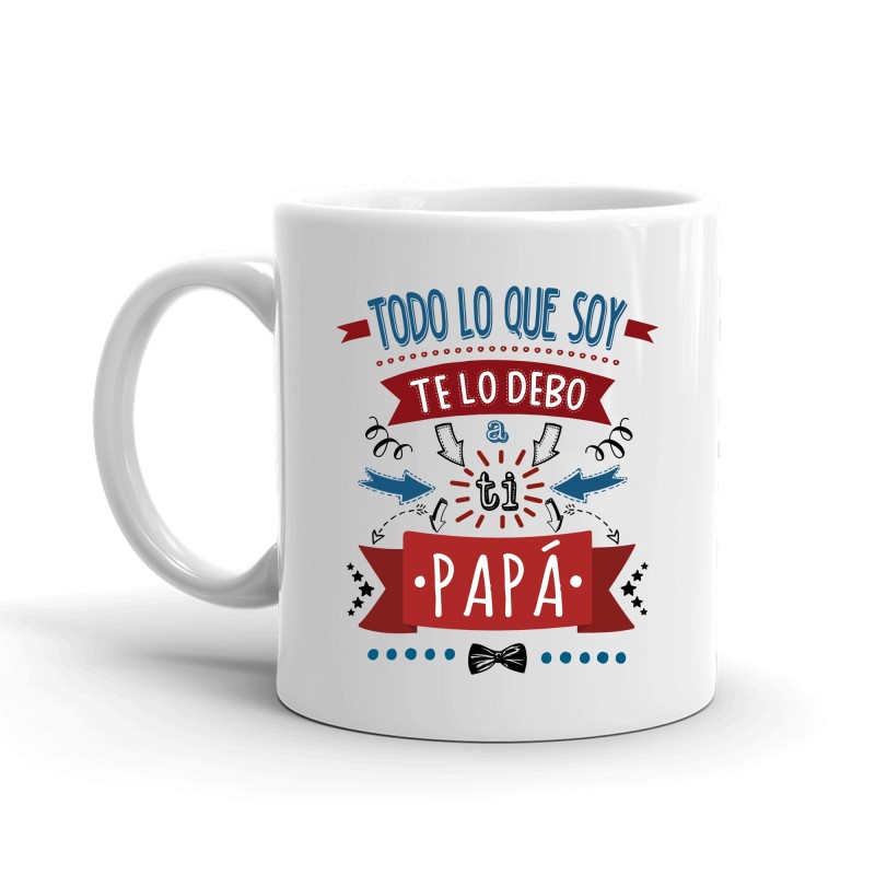 MUG CON MENSAJE TODO LO QUE SOY TE LO DEBO....PAPA 8 x 8 x 9,5 cm.