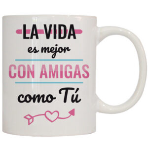 MUG CON MENSAJE LA VIDA ES MEJOR CON AMIGAS...